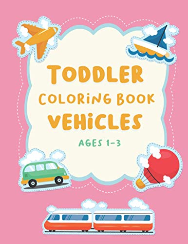 Stock image for Toddler Coloring Book Vehicles Ages 1-3: Fun Activity For Kids, Boys And Girls Who Loves vehicles (Cars, Trucks, Airplanes.) for sale by GreatBookPrices