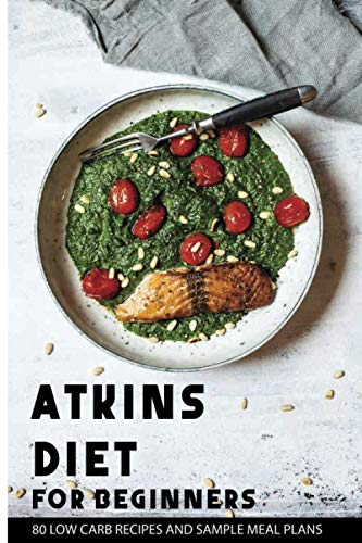 Imagen de archivo de Atkins Diet For Beginners: 80 Low Carb Recipes And Sample Meal Plans: Lose Weight Quickly a la venta por GreatBookPrices