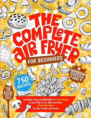 9798705897520: The Complete Air Fryer Cookbook for Beginners 2021: 750 Quick, Easy and Affordable Air Fryer Recipes to Learn How to Fry, Bake and Roast all the Best Meals for Your Friends and Family