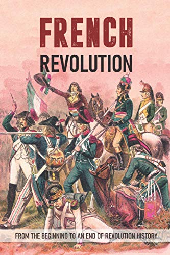 9798705939084: French Revolution: From The Beginning To An End Of Revolution History: Revolutionary War Timeline