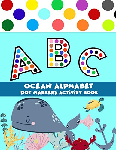 Imagen de archivo de Dot Markers Activity Book Ocean Alphabet: Easy Guided BIG DOTS Do a dot page a day a big dot markers ALPHABET with Ocean background a la venta por GreatBookPrices