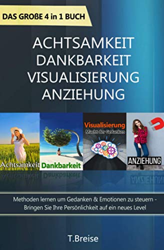 Beispielbild fr Achtsamkeit | Dankbarkeit | Visualisierung | Anziehung - Das groe 4 in 1 Buch: Methoden lernen um Gedanken & Emotionen zu steuern - Bringen Sie Ihre Persnlichkeit auf ein neues Level zum Verkauf von medimops