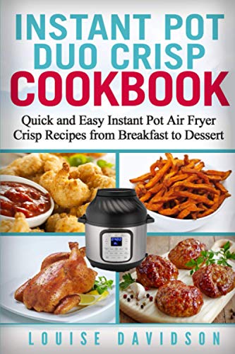 Instant Pot Duo Crisp Cookbook Quick and Easy Instant Pot Air Fryer Crisp Recipes from Breakfast to Dessert