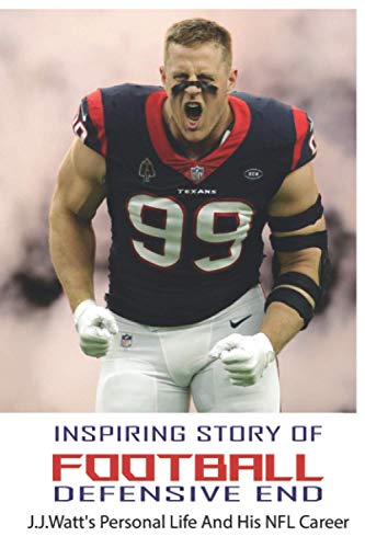 Imagen de archivo de Inspiring Story Of Football Defensive End: J.J.Watt's Personal Life And His NFL Career: J.J.Watt Age a la venta por GreatBookPrices