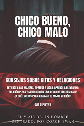 9798707293092: CHICO BUENO, CHICO MALO: CONSEJOS SOBRE CITAS Y RELACIONES: Entiende a las mujeres. Aprende a ligar. Aprende a llevar una relacin plena y ... alcanzar tu mejor versin? La gua definitiva