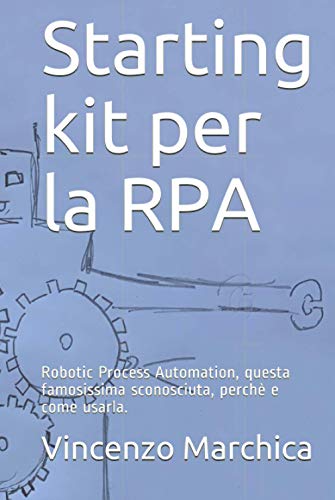 9798707417030: Starting kit per la RPA: Robotic Process Automation, questa famosissima sconosciuta, perch e come usarla.