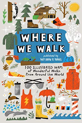 9798707654152: Where We Walk: 100 Illustrated Maps of Wonderful Walks from Around the World