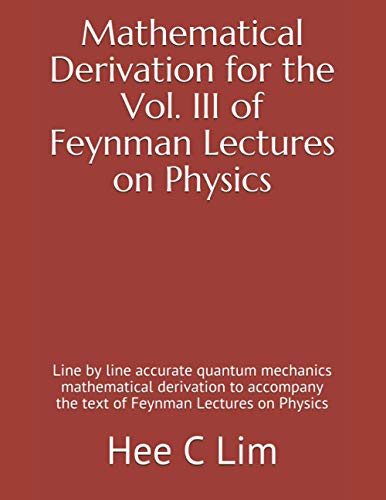 Beispielbild fr Mathematical Derivation for the Vol. III of Feynman Lectures on Physics: Line by line accurate quantum mechanics mathematical derivation to accompany ... Derivation of Feynman Lectures on Physics) zum Verkauf von Ria Christie Collections