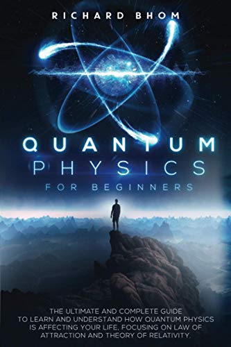 Stock image for Quantum Physics for Beginners: The Ultimate and Complete Guide to Learn and Understand How Quantum Physics is Affecting Your Life, Focusing On Law of for sale by GreatBookPrices