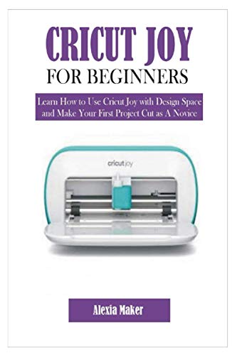 Stock image for Cricut Joy for Beginners: Learn How to Use Cricut Joy with Design Space and Make Your First Project Cut as A Novice for sale by GreatBookPrices