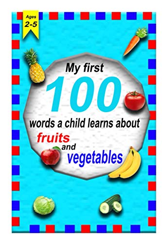 Stock image for The first 100 words a child learns about fruits and vegetables 2-5 ages: A photographic catalog of baby's first words: 100 Words & Pictures of fruits for sale by GreatBookPrices