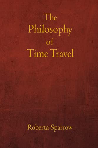 Stock image for The Philosophy of Time Travel: Philosophy, Ethics, and Method for Time Travel for sale by Ria Christie Collections