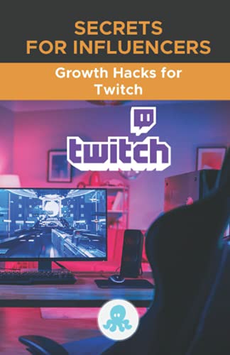 Stock image for Secrets for Influencers: Growth Hacks for Twitch: Tricks, Keys and Professional Secrets to Monetize and Gain Followers on Twitch for sale by Ria Christie Collections