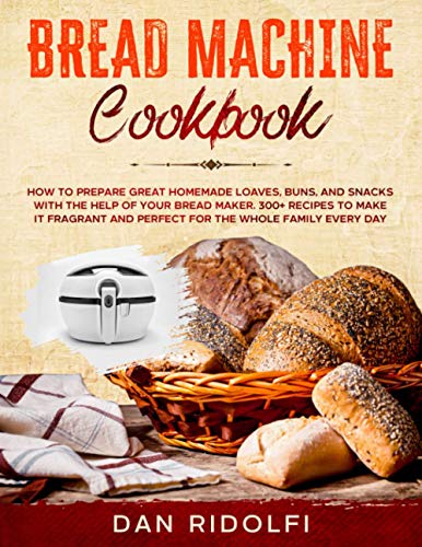 Imagen de archivo de Bread Machine Cookbook: How to Prepare Great Homemade Loaves, Buns, and Snacks with the Help of Your Bread Maker. 300+ Recipes to Make It Frag a la venta por GreatBookPrices