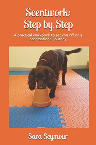 Stock image for Scentwork: Step By Step: A practical workbook to set you off on a scentsational journey for sale by AwesomeBooks