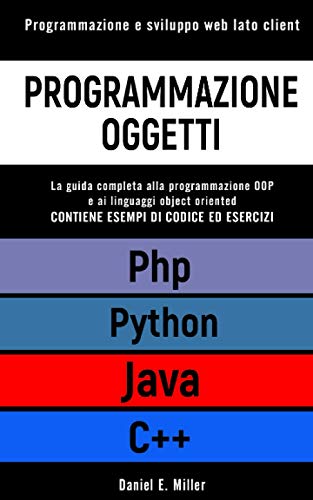 Beispielbild fr PROGRAMMAZIONE OGGETTI: Programmazione e sviluppo web lato client. PYTHON, JAVA, PHP, C++: la guida completa alla programmazione OOP e ai linguaggi object oriented. ESEMPI DI CODICE ED ESERCIZI zum Verkauf von medimops