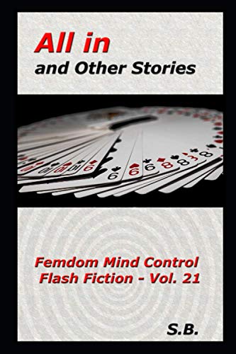 9798709875739: All in and Other Stories: Femdom Mind Control Flash Fiction - Vol. 21
