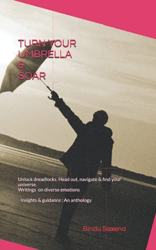 Stock image for TURN YOUR UMBRELLA SOAR: UNLOCK DREADLOCKS. HEAD OUT, NAVIGATE, AND FIND YOUR UNIVERSE. WRITINGS ON DIVERSE EMOTIONS - INSIGHTS GUIDANCE: AN ANTHOLOGY for sale by Red's Corner LLC