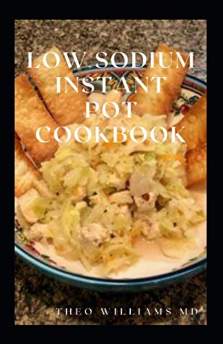 Imagen de archivo de Low Sodium Instant Pot Cookbook: Essential Guide To Heart Healthy Recipes And How To Reduce Sodium, Fat In Your Meal a la venta por GreatBookPrices