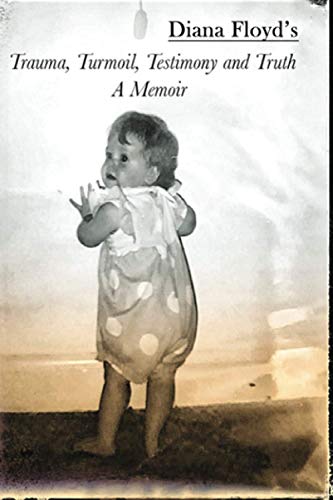Imagen de archivo de Trauma, Turmoil, Testimony and Truth A Memoir 27 Years Later My journey with child abuse, a psychotic mother, death and child loss, nonepileptic seizures and a magnitude of undiagnosed diseases a la venta por PBShop.store US