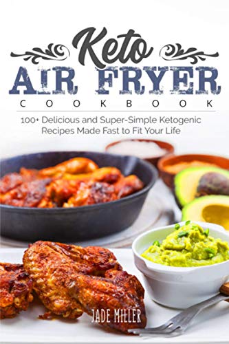9798710568194: Keto Air Fryer Cookbook: 100+ Delicious and Super-Simple Ketogenic Recipes Made Fast to Fit Your Life