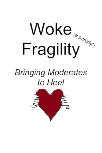 Stock image for Woke Fragility (a parody!): Bringing Moderates to Heel (The Great Wokesplosion) for sale by AwesomeBooks