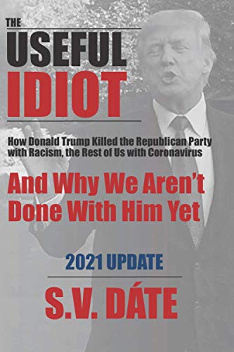 Stock image for The Useful Idiot: How Donald Trump Killed the Republican Party with Racism, the Rest of Us with Coronavirus, And Why We Aren't Done With Him Yet for sale by St Vincent de Paul of Lane County