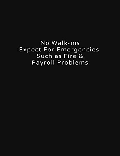 Stock image for No Walk-ins Expect For Emergencies: Such as Fire Payroll Problems for sale by Big River Books