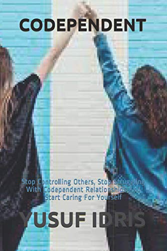 Stock image for CODEPENDENT: Stop Controlling Others; Stop Struggling With Codependent Relationships And Start Caring For Yourself for sale by Ria Christie Collections
