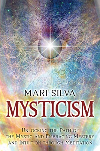 Stock image for Mysticism: Unlocking the Path of the Mystic and Embracing Mystery and Intuition Through Meditation (Active Meditation) for sale by HPB Inc.