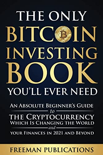 Stock image for The Only Bitcoin Investing Book Youll Ever Need: An Absolute Beginners Guide to the Cryptocurrency Which Is Changing the World and Your Finances in 2021 & Beyond (Cryptocurrency for Beginners) for sale by HPB-Ruby