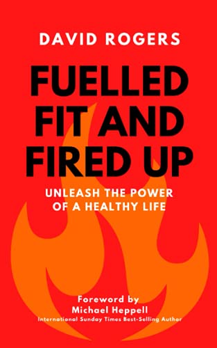 9798712231898: FUELLED FIT AND FIRED UP: UNLEASH THE POWER OF A HEALTHY LIFE