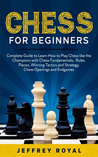 9798712587742: Chess for Beginners: Complete Guide to Learn How to Play Chess like the Champions with Chess Fundamentals, Rules, Pieces, Winning Tactics and Strategy, Chess Openings and Endgames