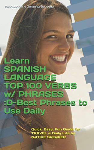 Stock image for Learn SPANISH LANGUAGE TOP 100 VERBS w PHRASES DBest Phrases to Use Daily Quick, Easy, Fun Guide for TRAVEL Daily Life by NATIVE SPEAKER THE LANGUAGEThe Foundations to Learn For Life for sale by PBShop.store US