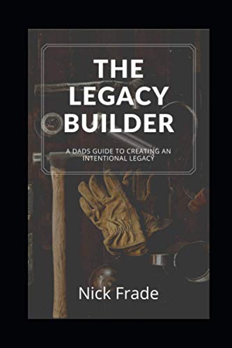 Stock image for The Legacy Builder: A Dad's Guide To Creating An Intentional Legacy for sale by GreatBookPrices
