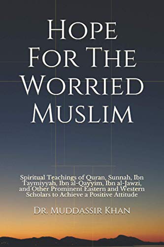 Stock image for Hope For The Worried Muslim: Spiritual Teachings of Quran, Sunnah, Ibn Taymiyyah, Ibn al-Qayyim, Ibn al-Jawzi, and Other Prominent Eastern and Western . Positive Attitude (Islamic Self-Improvement) for sale by California Books