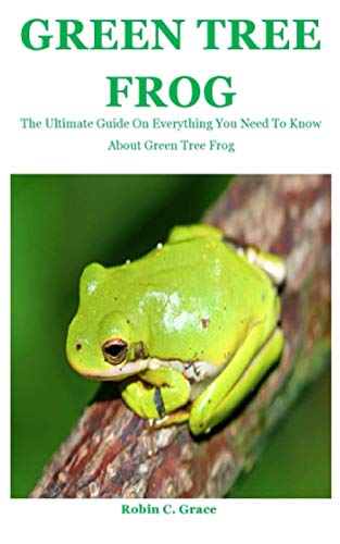 Stock image for Green Tree Frog: The Ultimate Guide On Everything You Need To Know About Green Tree Frog for sale by California Books