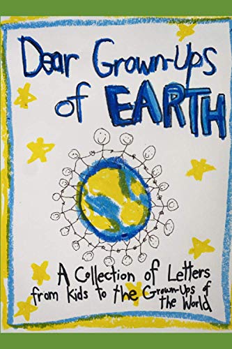 Beispielbild fr Dear Grown-Ups of Earth: Advice Letters from Kids to the Grown-Ups of the World zum Verkauf von GreatBookPrices