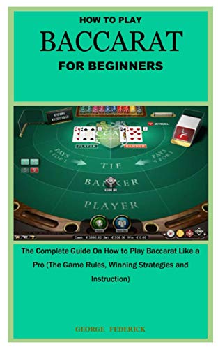 

How to Play Baccarat for Beginners: The Complete Guide On How to Play Baccarat Like a Pro (The Game Rules, Winning Strategies and Instruction)
