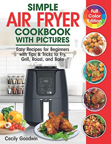 9798713475260: Simple Air Fryer Cookbook with Pictures: Easy Recipes for Beginners with Tips & Tricks to Fry, Grill, Roast, and Bake | Your Everyday Air Fryer Book