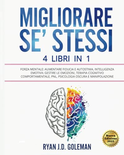 9798713479565: MIGLIORARE SE’ STESSI: 4 Libri in 1: Forza Mentale: Aumentare Fiducia e Autostima, Intelligenza Emotiva: Gestire le Emozioni, Terapia Cognitivo Comportamentale, PNL, Psicologia Oscura e Manipolazione