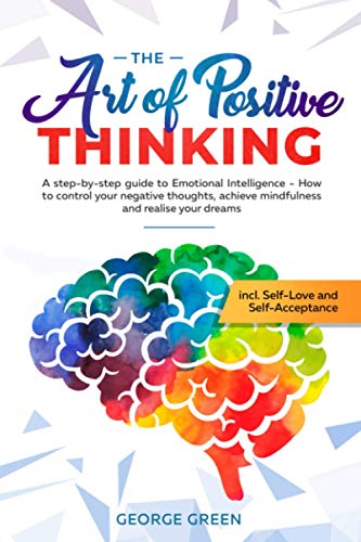 Stock image for The Art of Positive Thinking: A step-by-step guide to Emotional Intelligence - How to control your negative thoughts, achieve mindfulness and realise your dreams incl. Self-Love and Self-Acceptance for sale by Bahamut Media