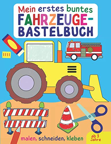 Beispielbild fr Mein erstes buntes FahrzeugeBastelbuch Alles, was fhrt und fliegt Autos, Bagger, Trucks, Flugzeuge und Raketen zum Malen, Kleben und Ausschneiden fr Kinder ab 3, kunterbuntes Ausschneidebuch zum Verkauf von PBShop.store US