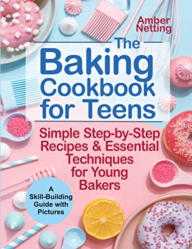 9798714349393: The Baking Cookbook for Teens: Simple Step-by-Step Recipes & Essential Techniques for Young Bakers. A Skill-Building Guide with Pictures