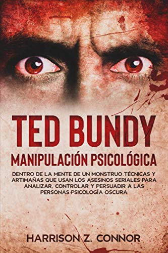 Stock image for Ted Bundy - Manipulacin Psicolgica - Dentro de la mente de un Monstruo. Tcnicas y artimaas que usan los asesinos seriales para analizar, controlar for sale by GreatBookPrices