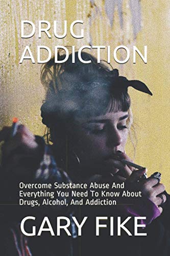 Stock image for Drug Addiction: Overcome Substance Abuse And Everything You Need To Know About Drugs, Alcohol, And Addiction for sale by GreatBookPrices