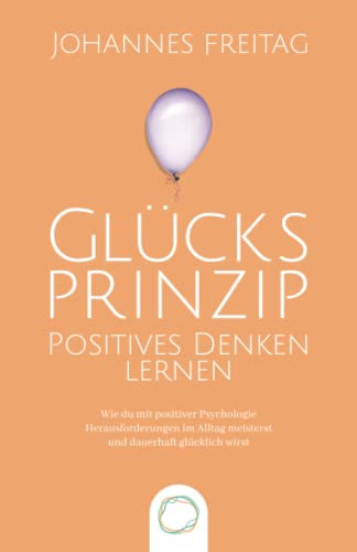 Beispielbild fr Glcksprinzip - Positives Denken lernen: Wie du mit positiver Psychologie Herausforderungen im Alltag meisterst und dauerhaft glcklich wirst zum Verkauf von medimops