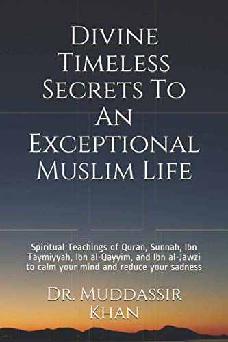 Stock image for Divine Timeless Secrets To An Exceptional Muslim Life: Spiritual Teachings of Quran; Sunnah; Ibn Taymiyyah; Ibn al-Qayyim; and Ibn al-Jawzi to calm your mind and reduce your sadness for sale by Ria Christie Collections