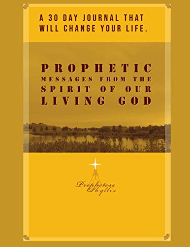 Stock image for A 30 DAY JOURNAL THAT WILL CHANGE YOUR LIFE. PROPHETIC MESSAGES FROM THE SPIRIT OF OUR LIVING GOD: PROPHETESS PHYLLIS for sale by California Books