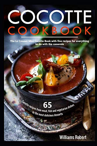 Stock image for Cocotte Cookbook: 65 Cocotte recipes from meat, fish and vegetarian dishes to the most delicious desserts: The Le Creuset Mini Cocotte Book with fine recipes for everything to do with the casserole for sale by Zoom Books Company